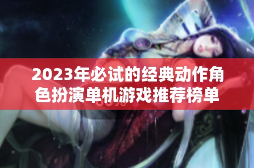 2023年必试的经典动作角色扮演单机游戏推荐榜单