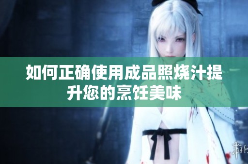 如何正确使用成品照烧汁提升您的烹饪美味
