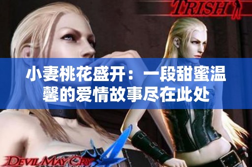 小妻桃花盛开：一段甜蜜温馨的爱情故事尽在此处