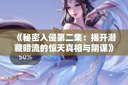 《秘密入侵第二集：揭开潜藏暗流的惊天真相与阴谋》