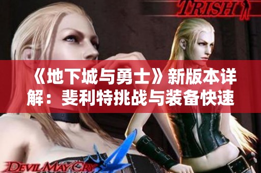 《地下城与勇士》新版本详解：斐利特挑战与装备快速获取攻略