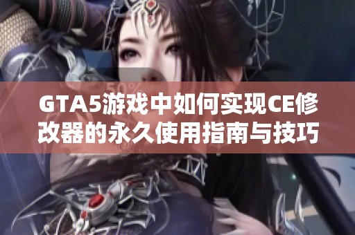 GTA5游戏中如何实现CE修改器的永久使用指南与技巧解析