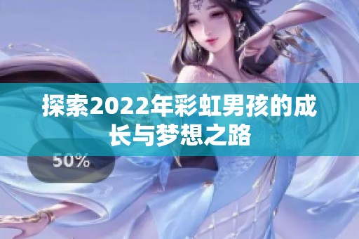 探索2022年彩虹男孩的成长与梦想之路