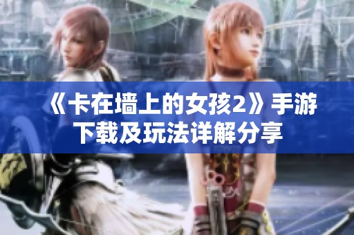 《卡在墙上的女孩2》手游下载及玩法详解分享
