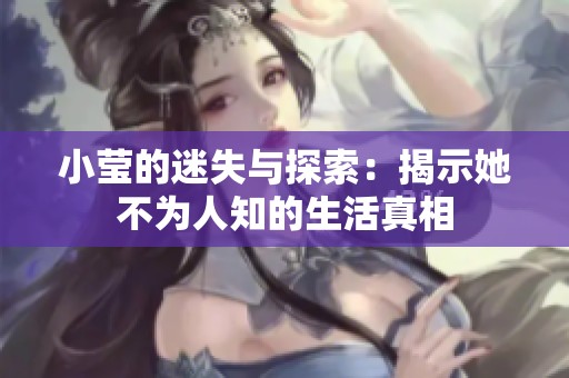小莹的迷失与探索：揭示她不为人知的生活真相