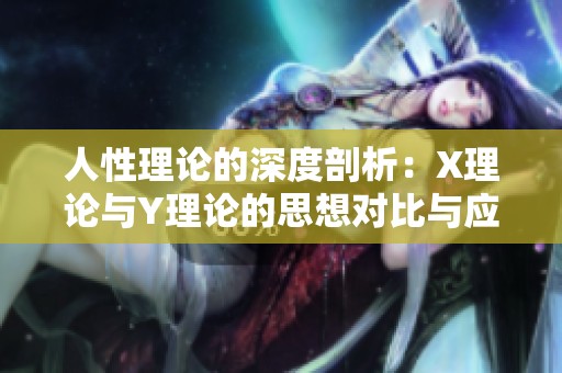 人性理论的深度剖析：X理论与Y理论的思想对比与应用