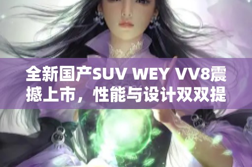 全新国产SUV WEY VV8震撼上市，性能与设计双双提升