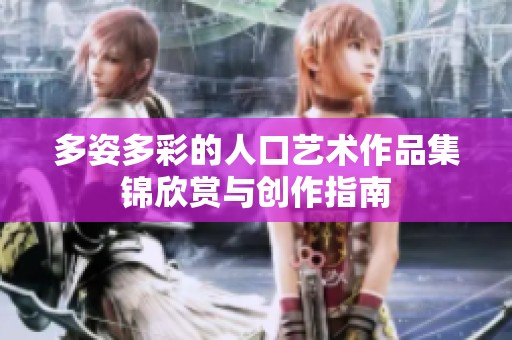 多姿多彩的人口艺术作品集锦欣赏与创作指南