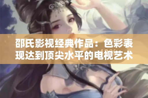 邵氏影视经典作品：色彩表现达到顶尖水平的电视艺术