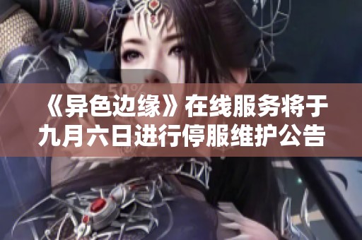 《异色边缘》在线服务将于九月六日进行停服维护公告