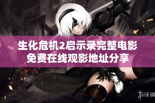 生化危机2启示录完整电影免费在线观影地址分享