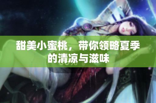 甜美小蜜桃，带你领略夏季的清凉与滋味