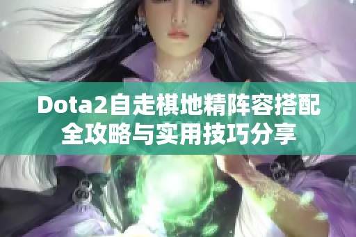 Dota2自走棋地精阵容搭配全攻略与实用技巧分享