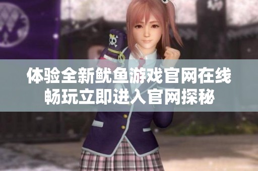 体验全新鱿鱼游戏官网在线畅玩立即进入官网探秘