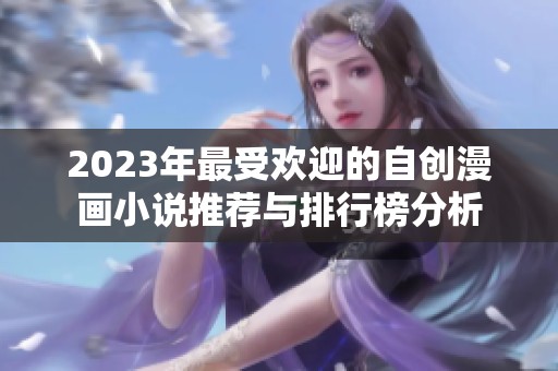 2023年最受欢迎的自创漫画小说推荐与排行榜分析