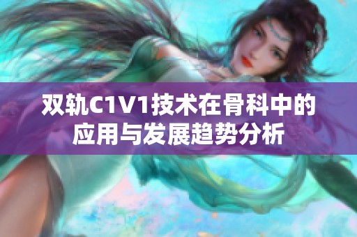 双轨C1V1技术在骨科中的应用与发展趋势分析