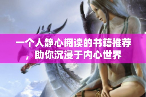 一个人静心阅读的书籍推荐，助你沉浸于内心世界