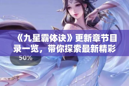 《九星霸体诀》更新章节目录一览，带你探索最新精彩内容