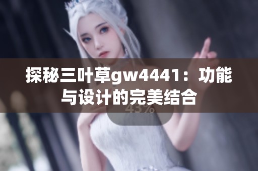 探秘三叶草gw4441：功能与设计的完美结合