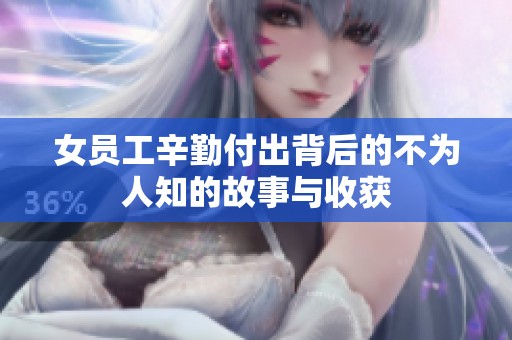女员工辛勤付出背后的不为人知的故事与收获