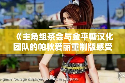 《主角组茶会与金平糖汉化团队的帕秋爱丽重制版感受》