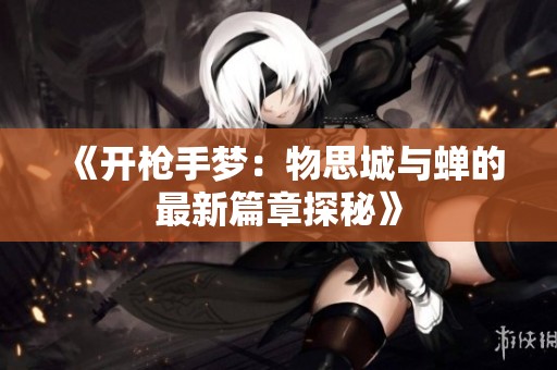 《开枪手梦：物思城与蝉的最新篇章探秘》