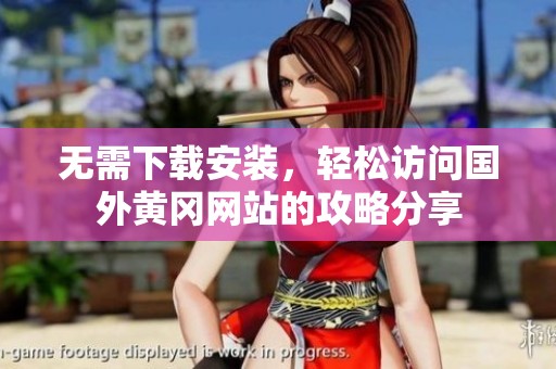 无需下载安装，轻松访问国外黄冈网站的攻略分享