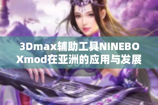 3Dmax辅助工具NINEBOXmod在亚洲的应用与发展详解