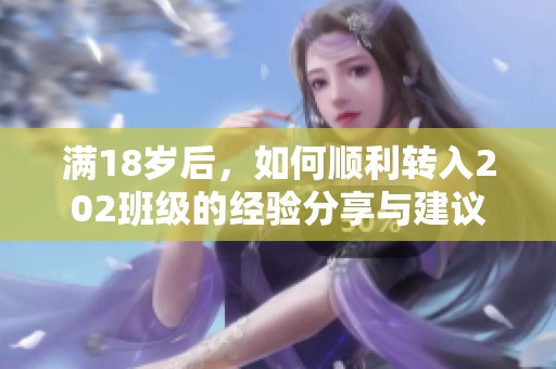 满18岁后，如何顺利转入202班级的经验分享与建议