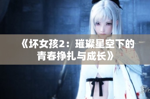 《坏女孩2：璀璨星空下的青春挣扎与成长》
