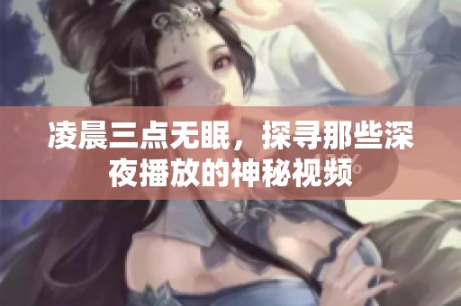 凌晨三点无眠，探寻那些深夜播放的神秘视频