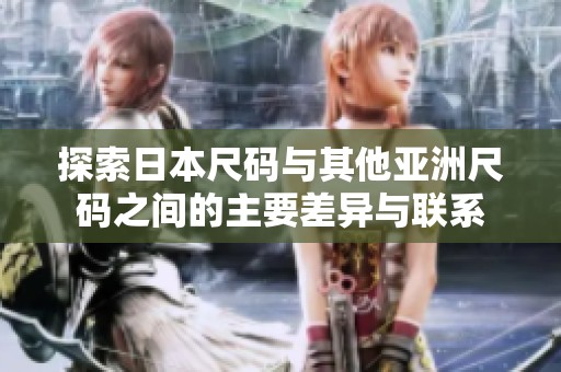 探索日本尺码与其他亚洲尺码之间的主要差异与联系
