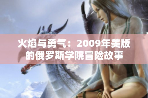 火焰与勇气：2009年美版的俄罗斯学院冒险故事