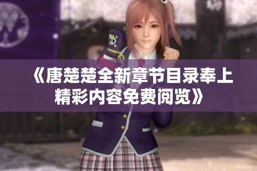《唐楚楚全新章节目录奉上精彩内容免费阅览》