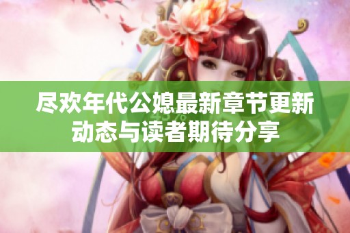 尽欢年代公媳最新章节更新动态与读者期待分享