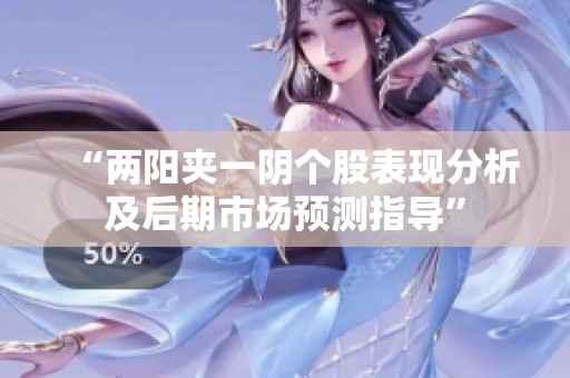“两阳夹一阴个股表现分析及后期市场预测指导”