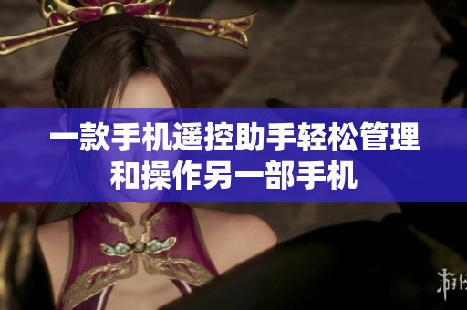 一款手机遥控助手轻松管理和操作另一部手机