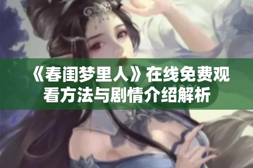 《春闺梦里人》在线免费观看方法与剧情介绍解析