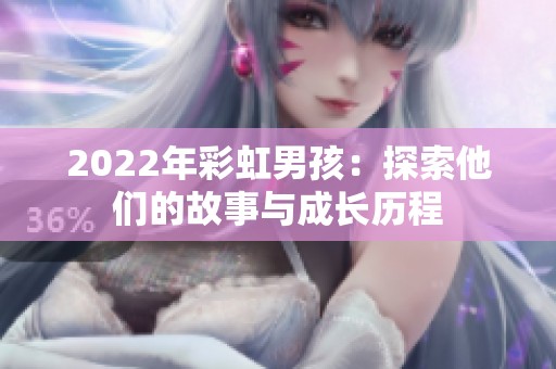 2022年彩虹男孩：探索他们的故事与成长历程