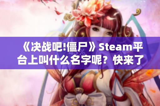 《决战吧!僵尸》Steam平台上叫什么名字呢？快来了解！