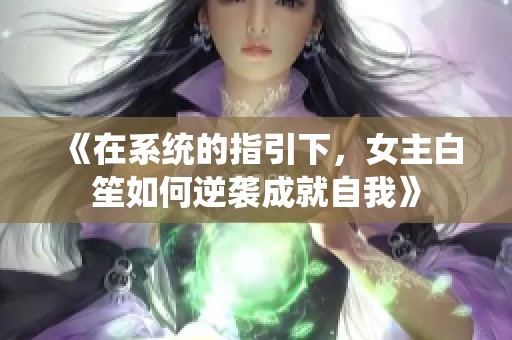 《在系统的指引下，女主白笙如何逆袭成就自我》