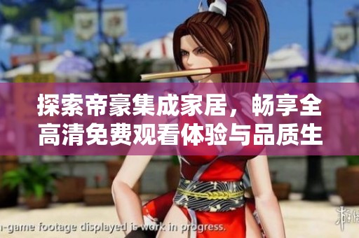 探索帝豪集成家居，畅享全高清免费观看体验与品质生活