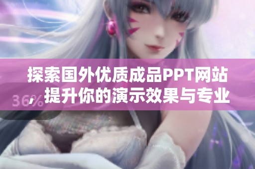 探索国外优质成品PPT网站，提升你的演示效果与专业度