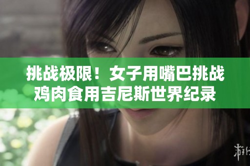 挑战极限！女子用嘴巴挑战鸡肉食用吉尼斯世界纪录