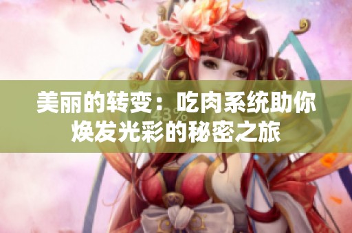美丽的转变：吃肉系统助你焕发光彩的秘密之旅