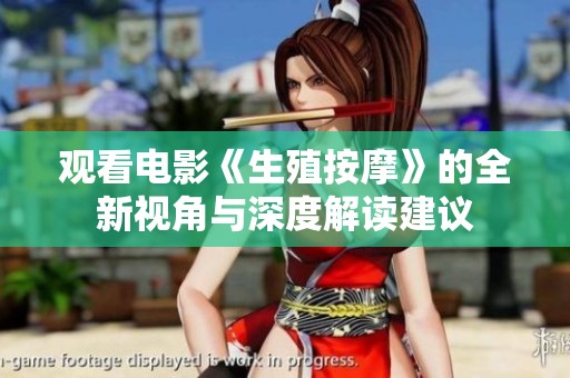 观看电影《生殖按摩》的全新视角与深度解读建议