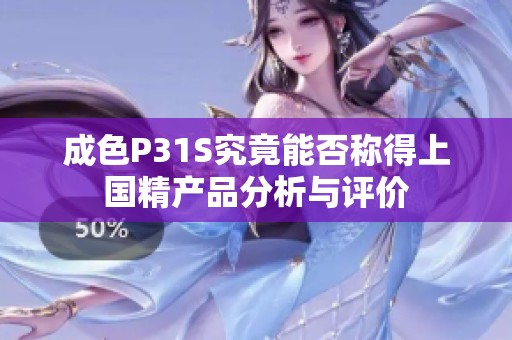 成色P31S究竟能否称得上国精产品分析与评价