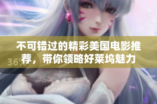 不可错过的精彩美国电影推荐，带你领略好莱坞魅力