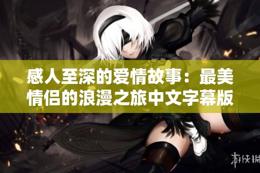 感人至深的爱情故事：最美情侣的浪漫之旅中文字幕版