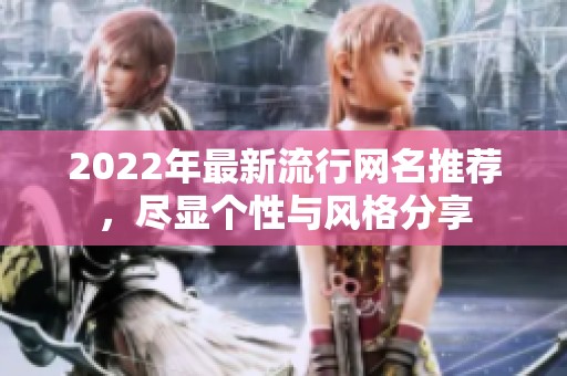 2022年最新流行网名推荐，尽显个性与风格分享